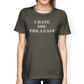 I Hate You The Least Womens Dark Grey Cute Design T-Shirt Gift Idea