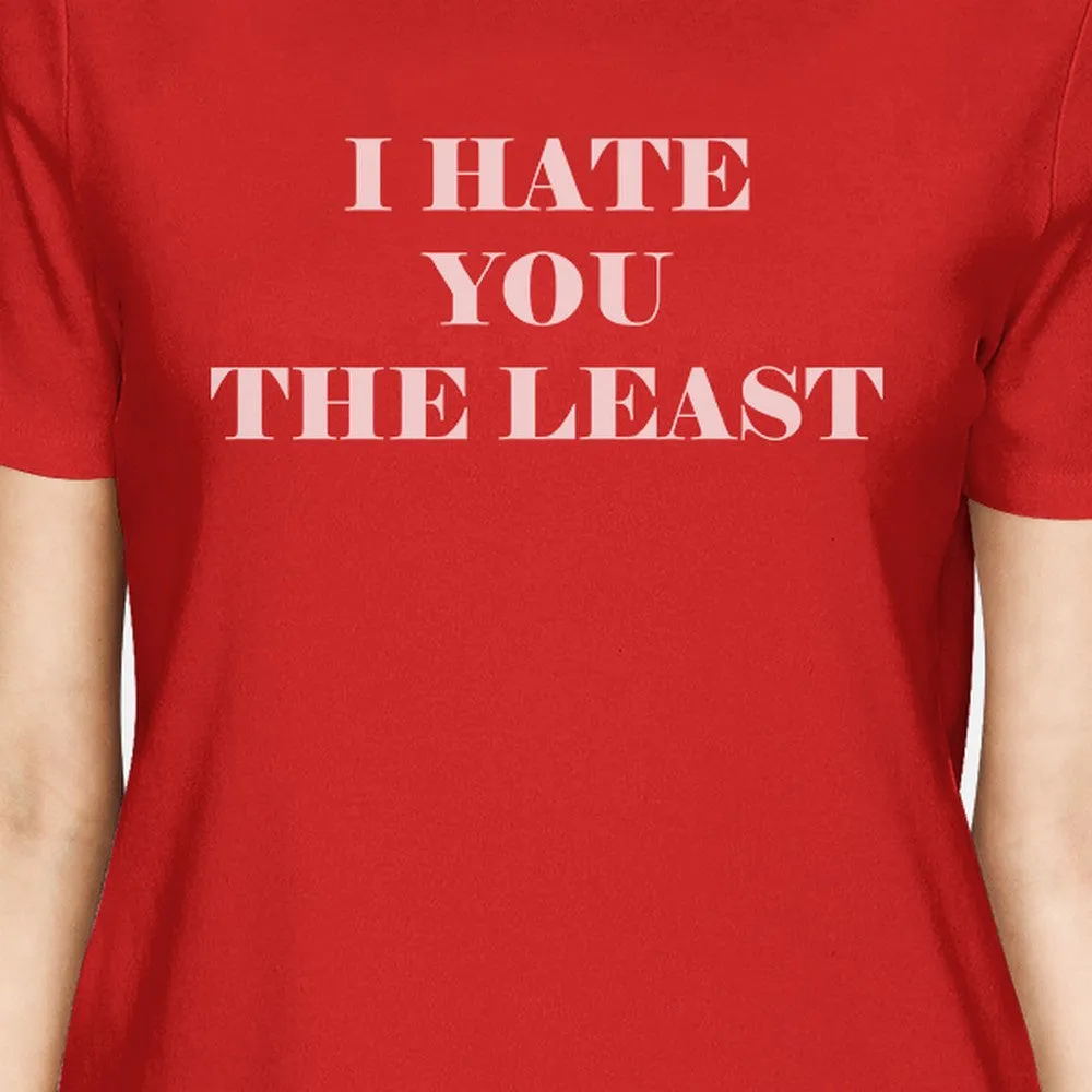 I Hate You The Least Womens Red Unique Graphic Tee Humorous Quote