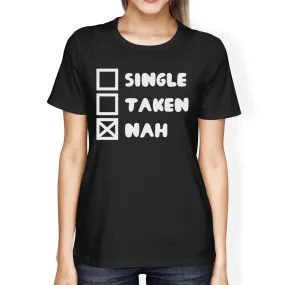 Single Taken Nah Womens Black Tshirt Funny Gifts For Single Friends